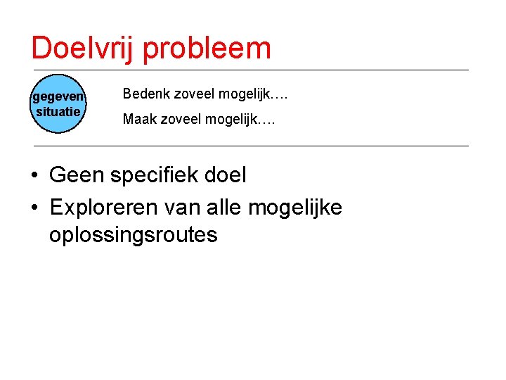 Doelvrij probleem gegeven situatie Bedenk zoveel mogelijk…. Maak zoveel mogelijk…. • Geen specifiek doel
