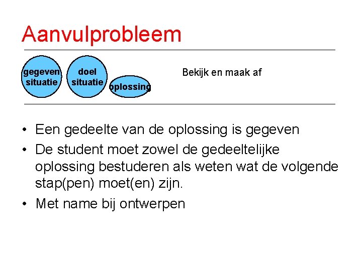 Aanvulprobleem gegeven situatie doel situatie Bekijk en maak af oplossing • Een gedeelte van