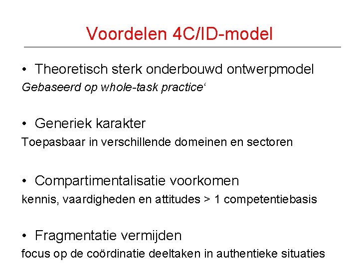 Voordelen 4 C/ID-model • Theoretisch sterk onderbouwd ontwerpmodel Gebaseerd op whole-task practice‘ • Generiek