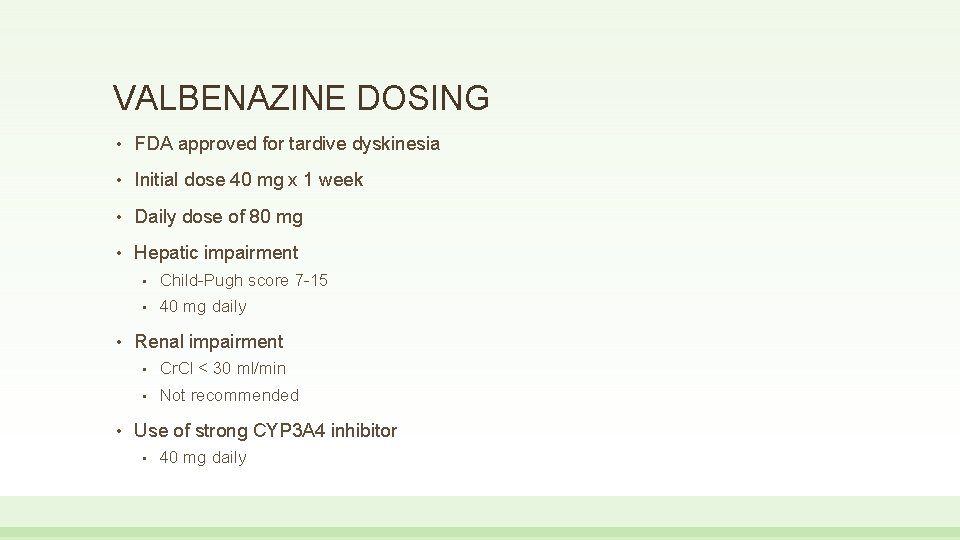 VALBENAZINE DOSING • FDA approved for tardive dyskinesia • Initial dose 40 mg x