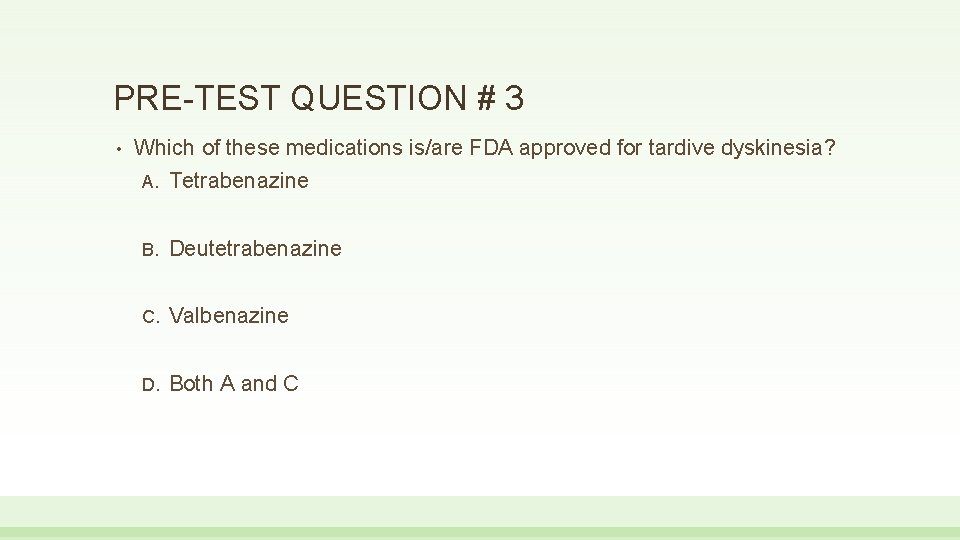 PRE-TEST QUESTION # 3 • Which of these medications is/are FDA approved for tardive