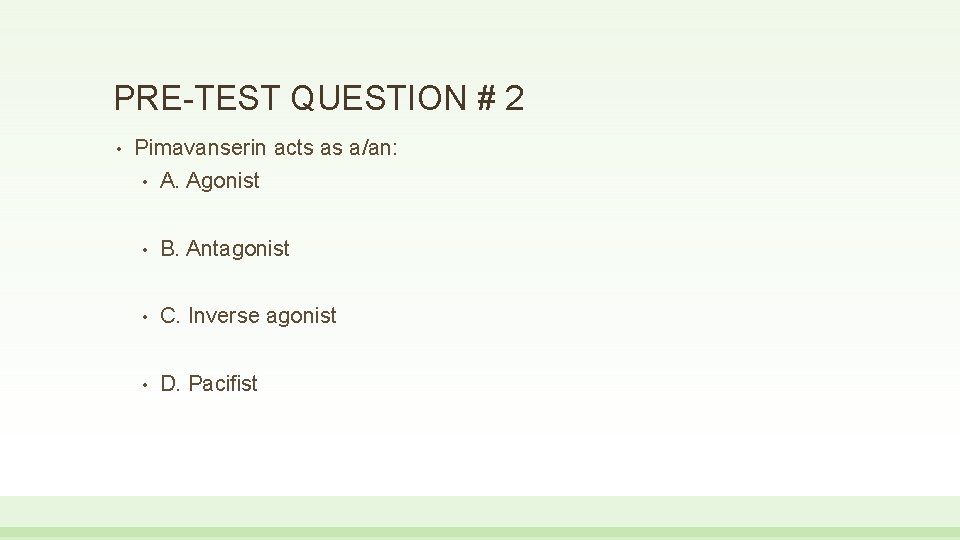 PRE-TEST QUESTION # 2 • Pimavanserin acts as a/an: • A. Agonist • B.