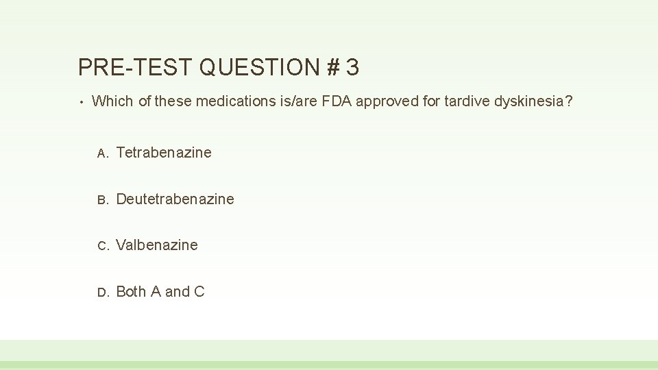 PRE-TEST QUESTION # 3 • Which of these medications is/are FDA approved for tardive