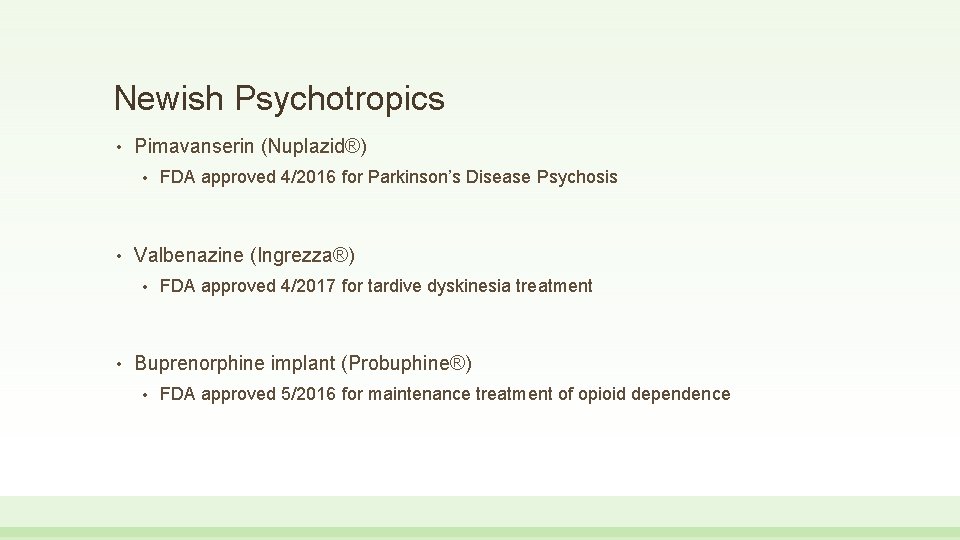 Newish Psychotropics • Pimavanserin (Nuplazid®) • • Valbenazine (Ingrezza®) • • FDA approved 4/2016