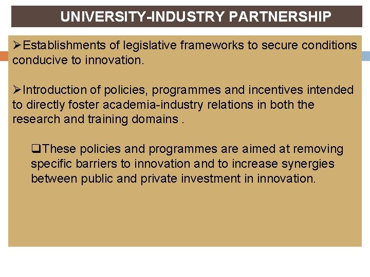 UNIVERSITY-INDUSTRY PARTNERSHIP ØEstablishments of legislative frameworks to secure conditions conducive to innovation. ØIntroduction of