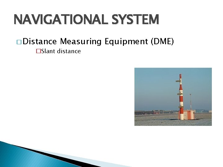 NAVIGATIONAL SYSTEM � Distance Measuring Equipment (DME) �Slant distance 