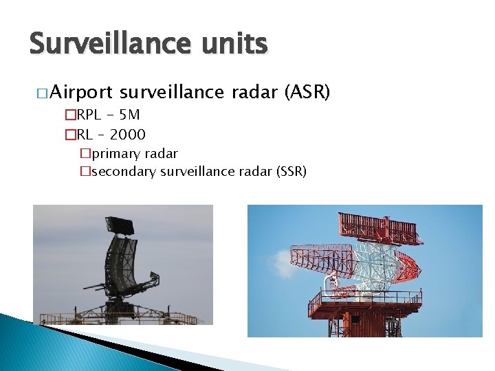 Surveillance units � Airport surveillance radar (ASR) �RPL - 5 M �RL – 2000