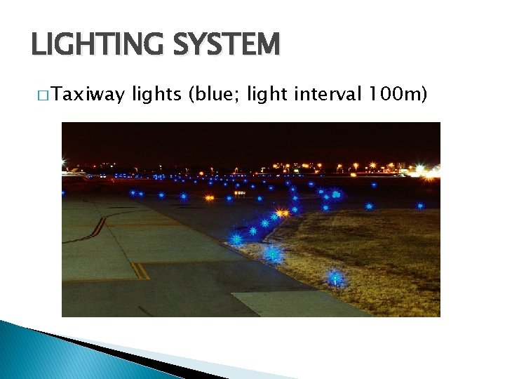 LIGHTING SYSTEM � Taxiway lights (blue; light interval 100 m) 