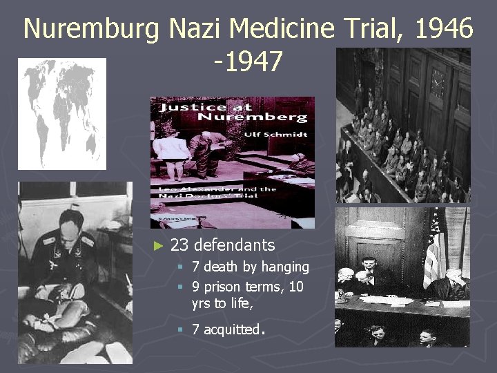 Nuremburg Nazi Medicine Trial, 1946 -1947 ► 23 defendants § 7 death by hanging
