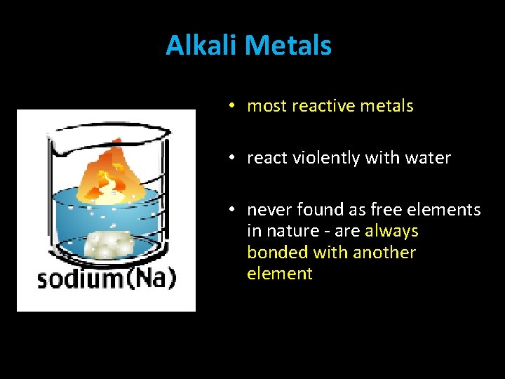 Alkali Metals • most reactive metals • react violently with water • never found