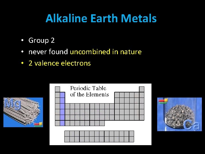 Alkaline Earth Metals • Group 2 • never found uncombined in nature • 2