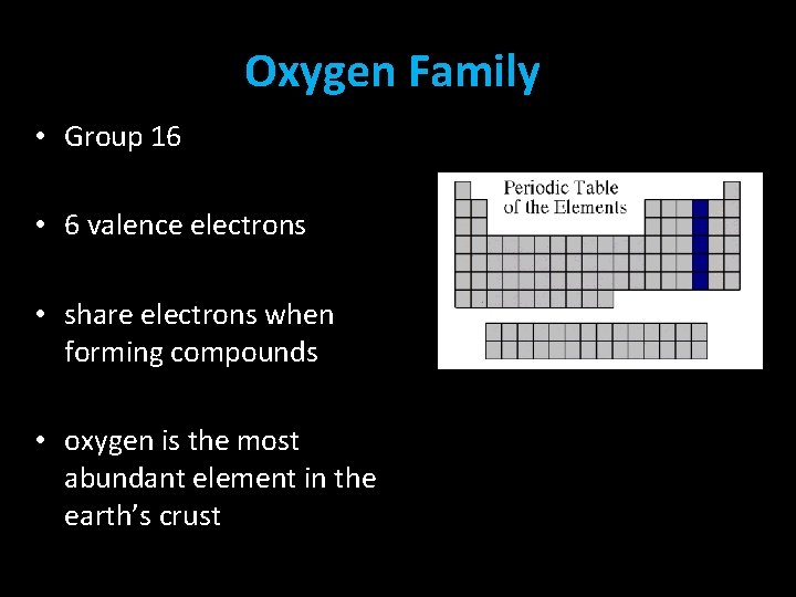 Oxygen Family • Group 16 • 6 valence electrons • share electrons when forming