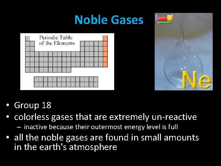 Noble Gases • Group 18 • colorless gases that are extremely un-reactive – inactive