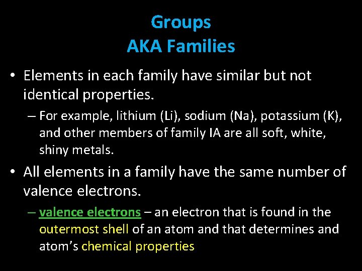 Groups AKA Families • Elements in each family have similar but not identical properties.