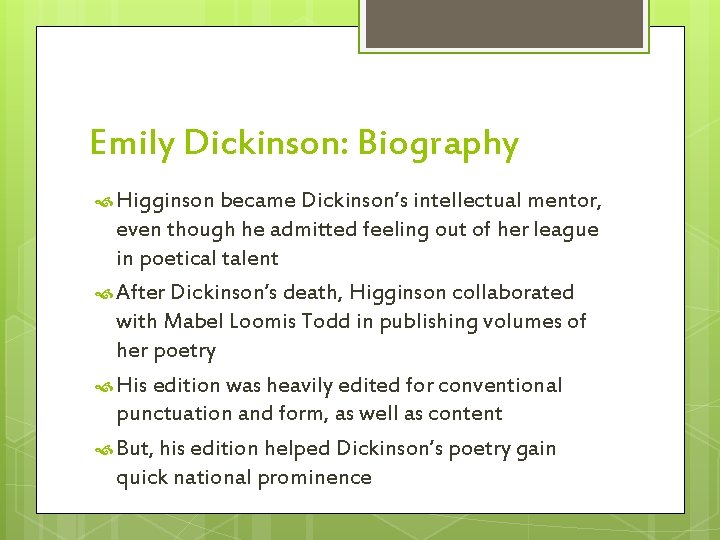 Emily Dickinson: Biography Higginson became Dickinson’s intellectual mentor, even though he admitted feeling out