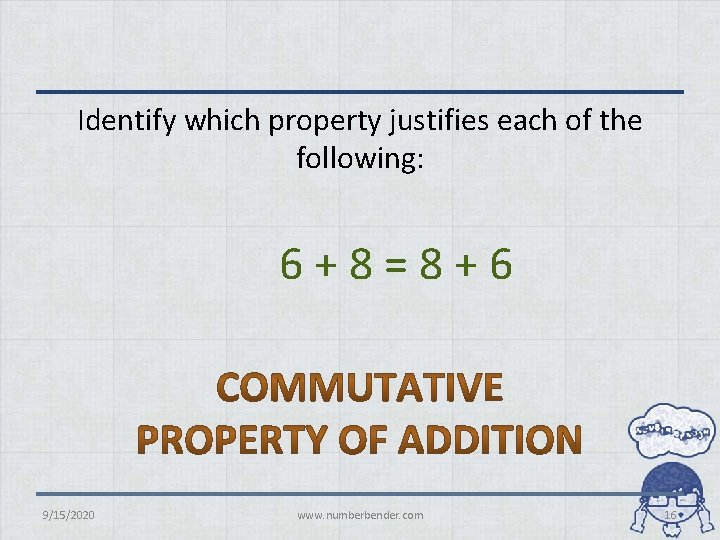 Identify which property justifies each of the following: 6 + 8 = 8 +