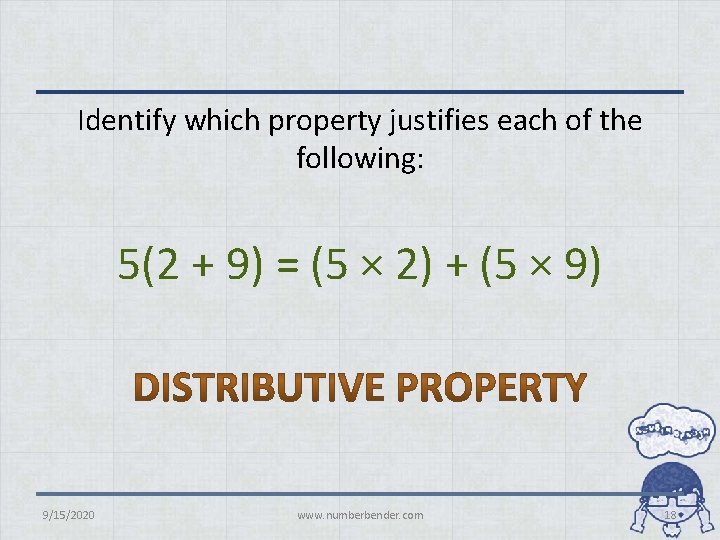 Identify which property justifies each of the following: 5(2 + 9) = (5 ×