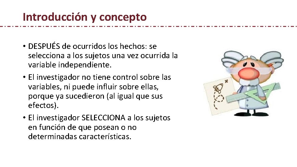 Introducción y concepto • DESPUÉS de ocurridos los hechos: se selecciona a los sujetos