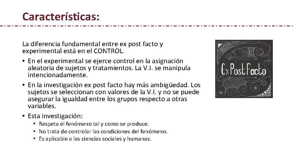 Características: La diferencia fundamental entre ex post facto y experimental está en el CONTROL.