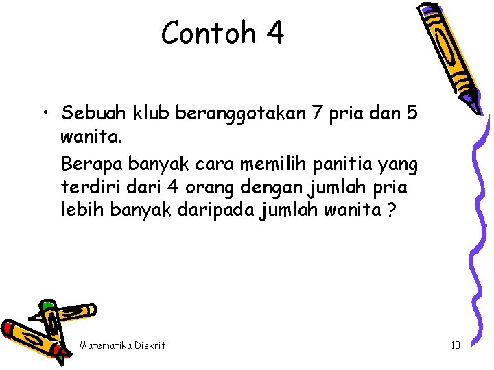 Contoh 4 • Sebuah klub beranggotakan 7 pria dan 5 wanita. Berapa banyak cara Contoh 4 • Sebuah klub beranggotakan 7 pria dan 5 wanita. Berapa banyak cara