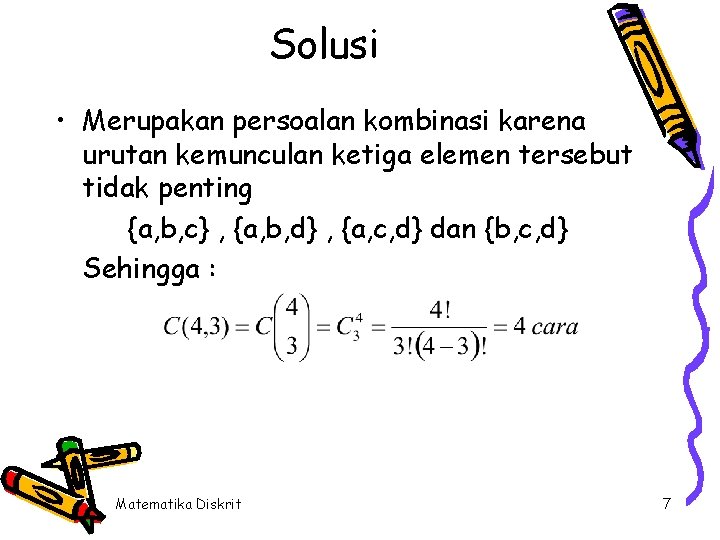 Solusi • Merupakan persoalan kombinasi karena urutan kemunculan ketiga elemen tersebut tidak penting {a,