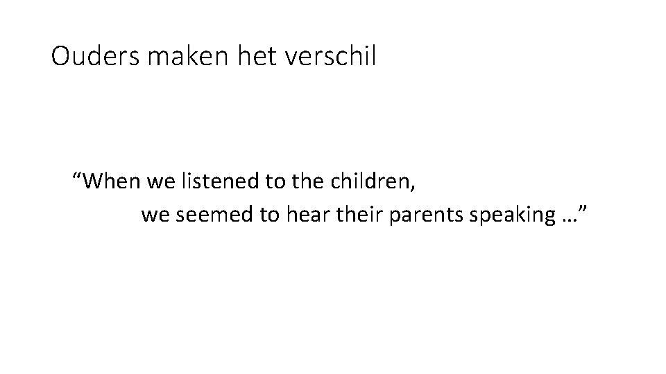 Ouders maken het verschil “When we listened to the children, we seemed to hear