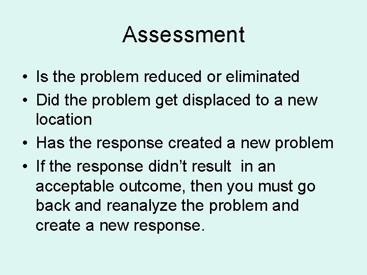 Assessment • Is the problem reduced or eliminated • Did the problem get displaced