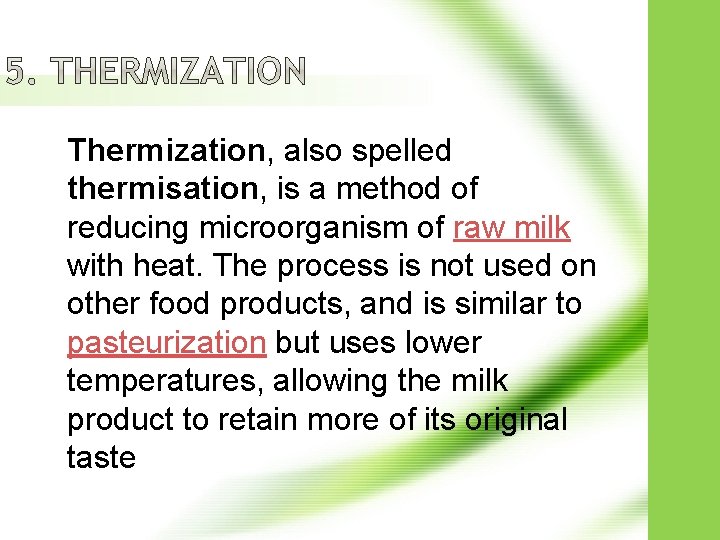 Thermization, also spelled thermisation, is a method of reducing microorganism of raw milk with