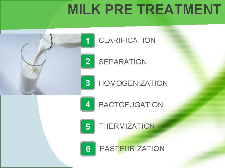 MILK PRE TREATMENT 1 CLARIFICATION 2 SEPARATION 3 HOMOGENIZATION 4 BACTOFUGATION 5 THERMIZATION 6