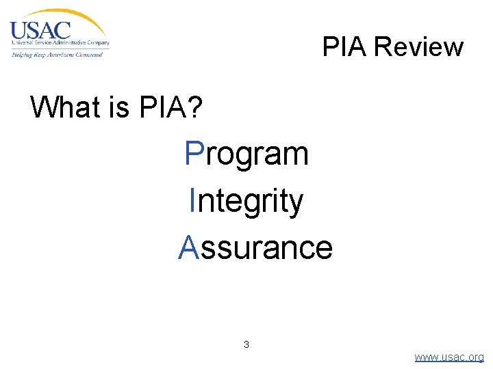 PIA Review What is PIA? Program Integrity Assurance 3 www. usac. org 