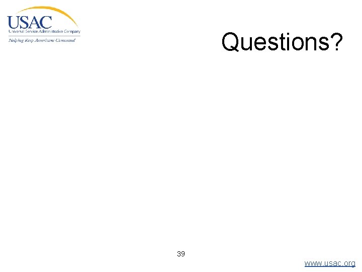 Questions? 39 www. usac. org 