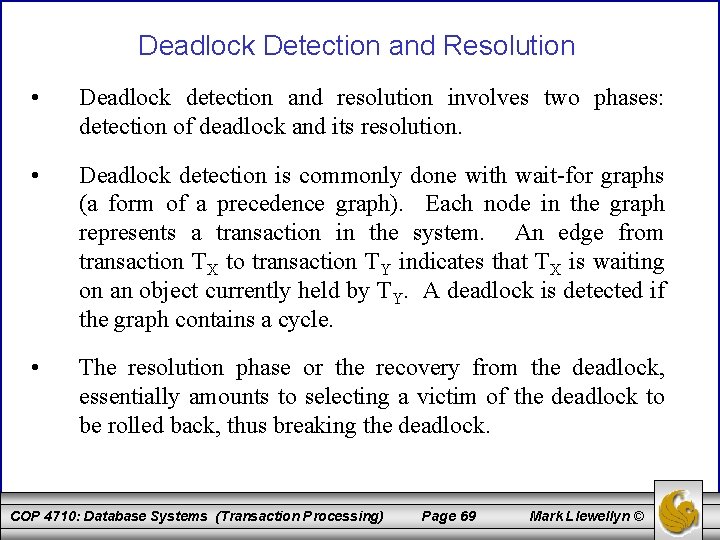 Deadlock Detection and Resolution • Deadlock detection and resolution involves two phases: detection of Deadlock Detection and Resolution • Deadlock detection and resolution involves two phases: detection of