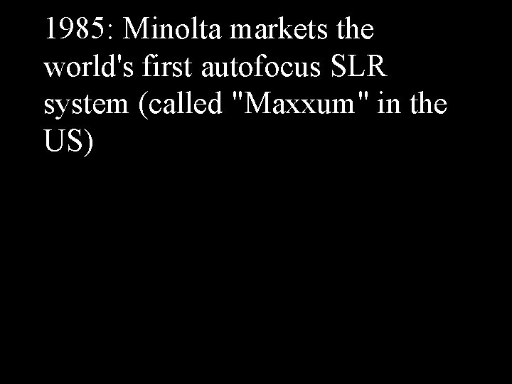 1985: Minolta markets the world's first autofocus SLR system (called "Maxxum" in the US)