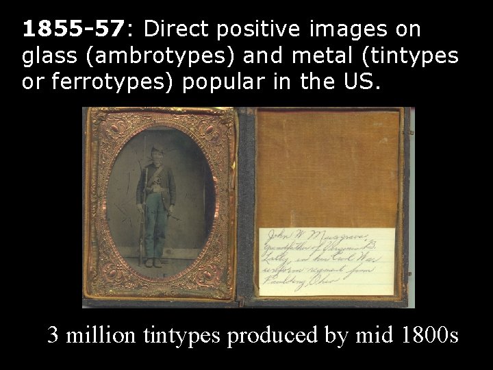 1855 -57: Direct positive images on glass (ambrotypes) and metal (tintypes or ferrotypes) popular