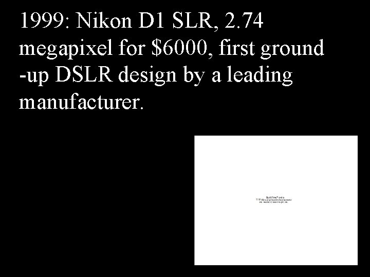 1999: Nikon D 1 SLR, 2. 74 megapixel for $6000, first ground -up DSLR