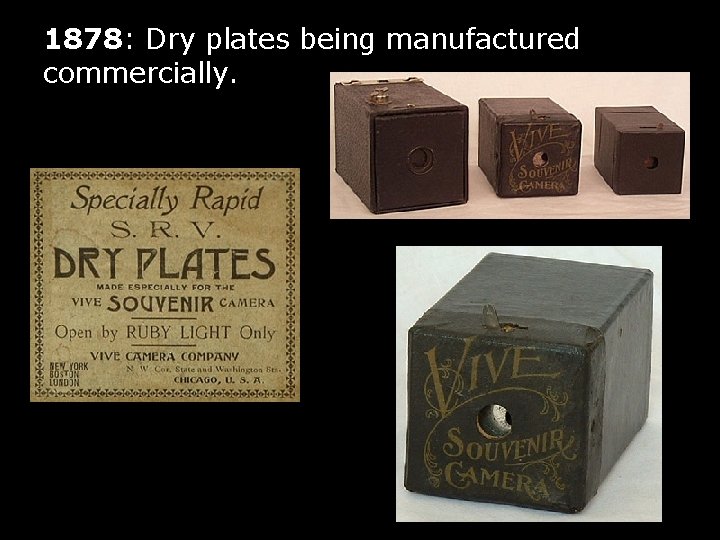 1878: Dry plates being manufactured commercially. 