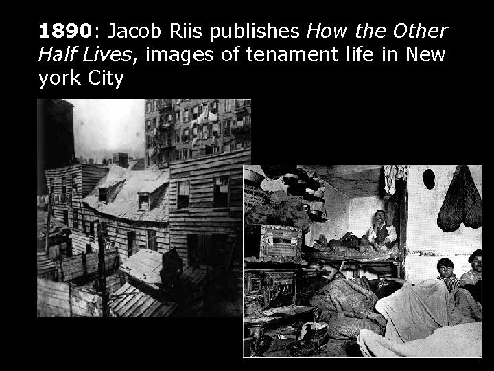 1890: Jacob Riis publishes How the Other Half Lives, images of tenament life in