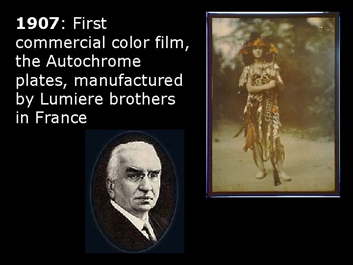 1907: First commercial color film, the Autochrome plates, manufactured by Lumiere brothers in France