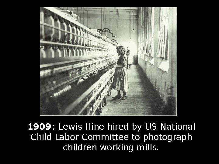 1909: Lewis Hine hired by US National Child Labor Committee to photograph children working