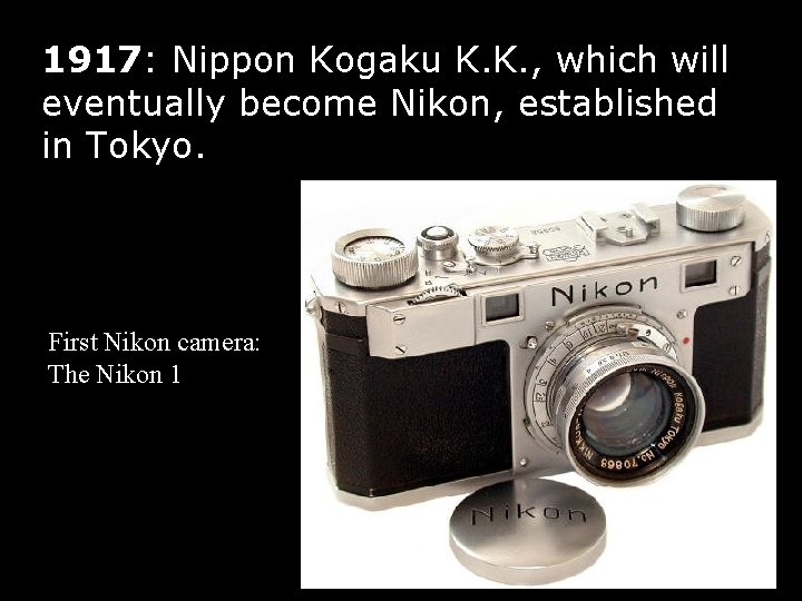1917: Nippon Kogaku K. K. , which will eventually become Nikon, established in Tokyo.