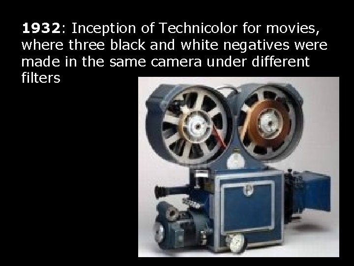 1932: Inception of Technicolor for movies, where three black and white negatives were made