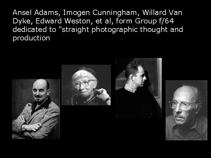 Ansel Adams, Imogen Cunningham, Willard Van Dyke, Edward Weston, et al, form Group f/64