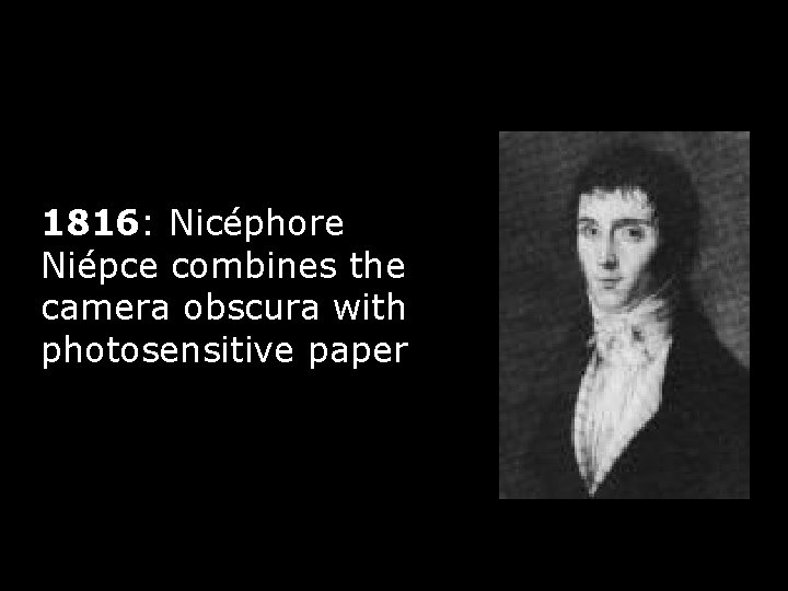 1816: Nicéphore Niépce combines the camera obscura with photosensitive paper 