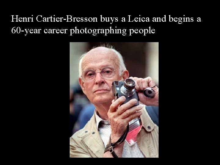Henri Cartier-Bresson buys a Leica and begins a 60 -year career photographing people 
