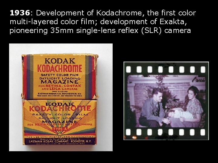 1936: Development of Kodachrome, the first color multi-layered color film; development of Exakta, pioneering