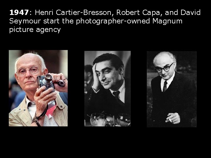 1947: Henri Cartier-Bresson, Robert Capa, and David Seymour start the photographer-owned Magnum picture agency