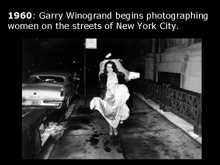 1960: Garry Winogrand begins photographing women on the streets of New York City. 