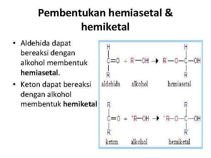 Pembentukan hemiasetal & hemiketal • Aldehida dapat bereaksi dengan alkohol membentuk hemiasetal. • Keton