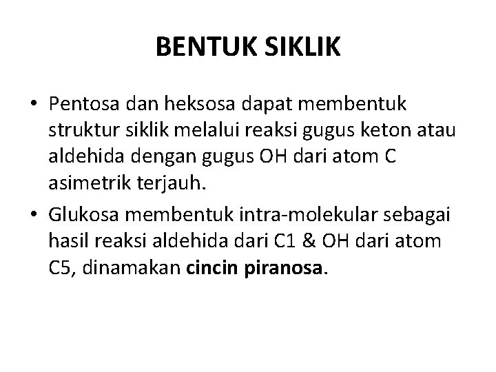 BENTUK SIKLIK • Pentosa dan heksosa dapat membentuk struktur siklik melalui reaksi gugus keton