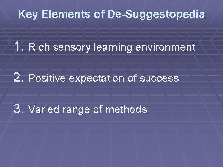 Key Elements of De-Suggestopedia 1. Rich sensory learning environment 2. Positive expectation of success